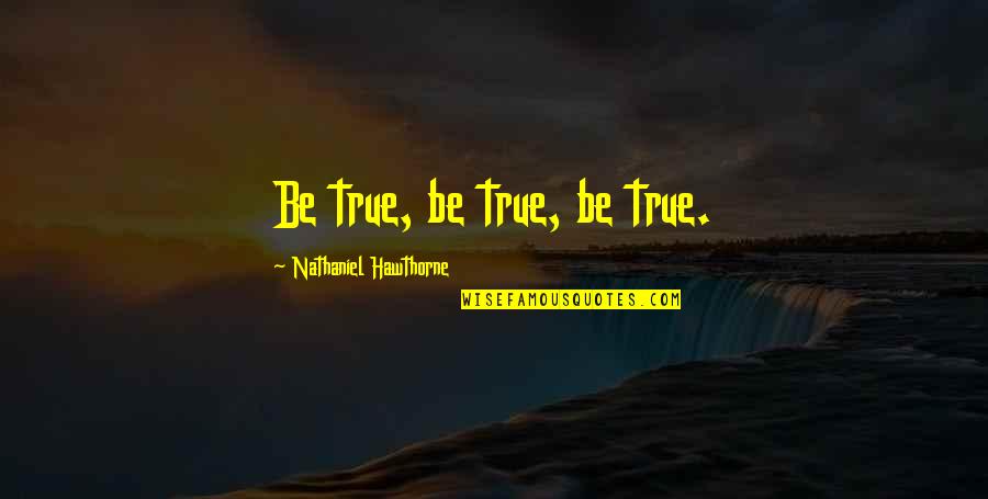 Unsure About Relationship Quotes By Nathaniel Hawthorne: Be true, be true, be true.