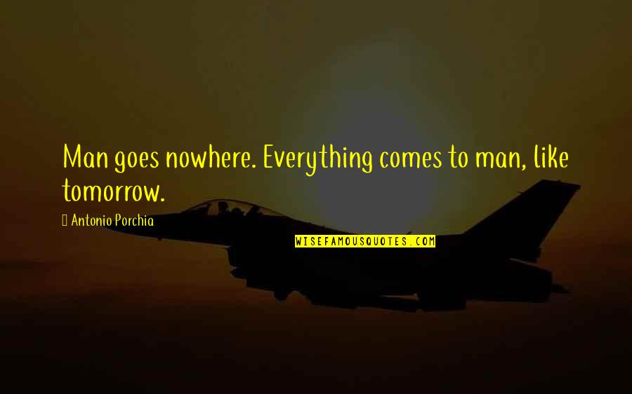 Unsure Decision Quotes By Antonio Porchia: Man goes nowhere. Everything comes to man, like