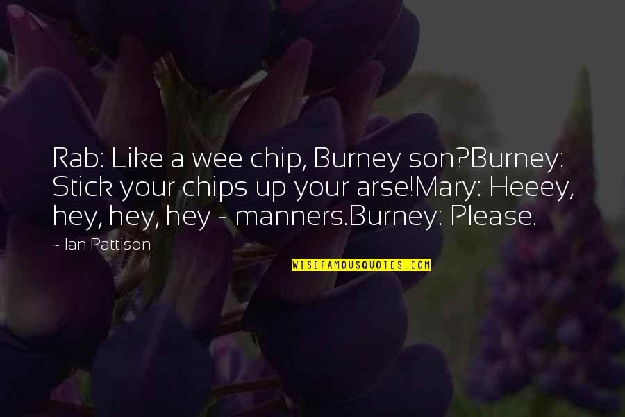 Unsure Friendship Quotes By Ian Pattison: Rab: Like a wee chip, Burney son?Burney: Stick