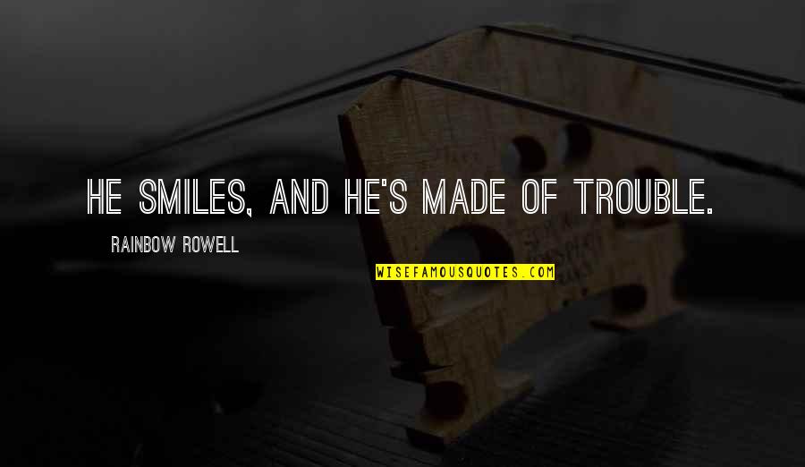 Unsure Friendship Quotes By Rainbow Rowell: He smiles, and he's made of trouble.