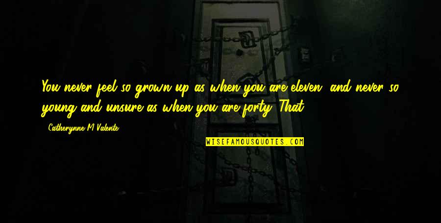 Unsure Quotes By Catherynne M Valente: You never feel so grown up as when