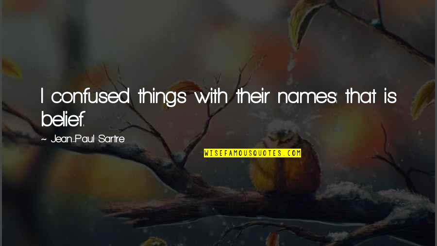 Unsureness Quotes By Jean-Paul Sartre: I confused things with their names: that is Unsureness Quotes By Jean-Paul Sartre: I confused things with their names: that is