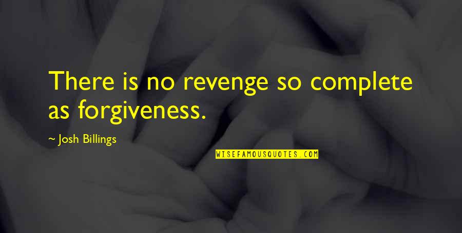 Unsurmisable Quotes By Josh Billings: There is no revenge so complete as forgiveness.