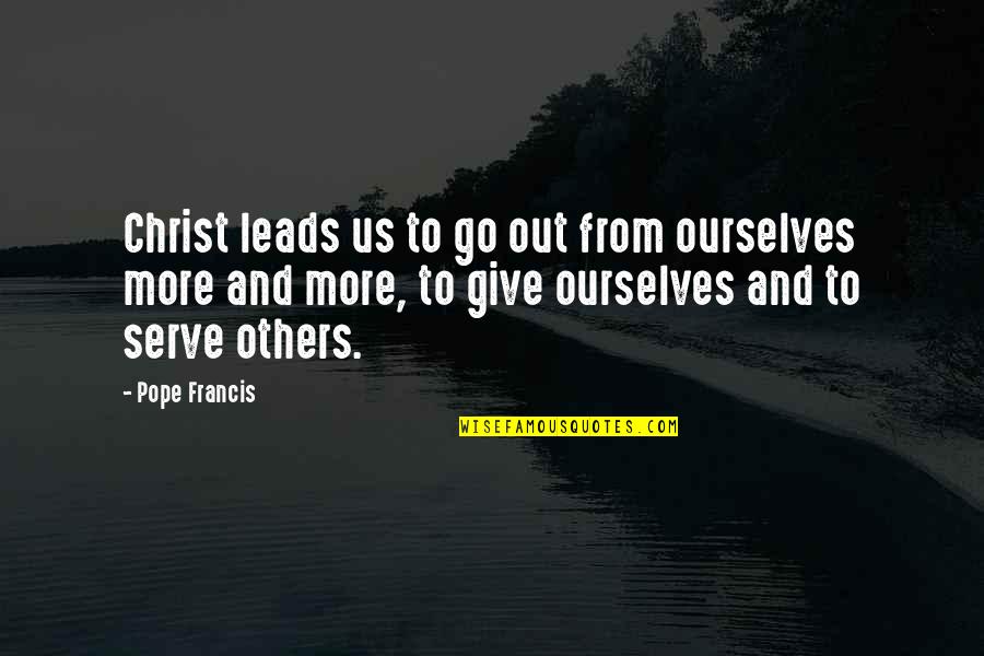 Unsurmisable Quotes By Pope Francis: Christ leads us to go out from ourselves