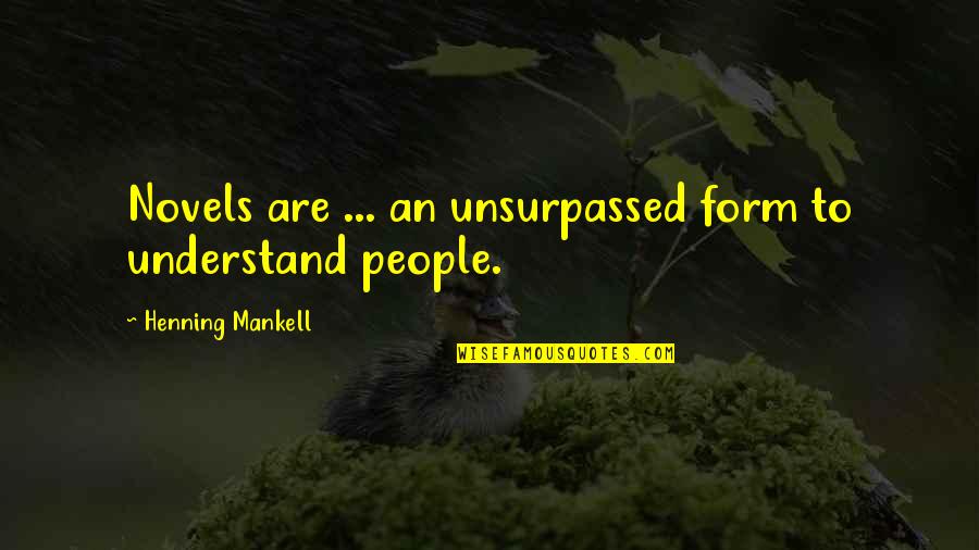 Unsurpassed Quotes By Henning Mankell: Novels are ... an unsurpassed form to understand