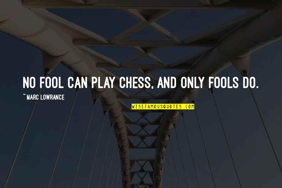 Unsurpassingly Quotes By Marc Lowrance: No fool can play chess, and only fools