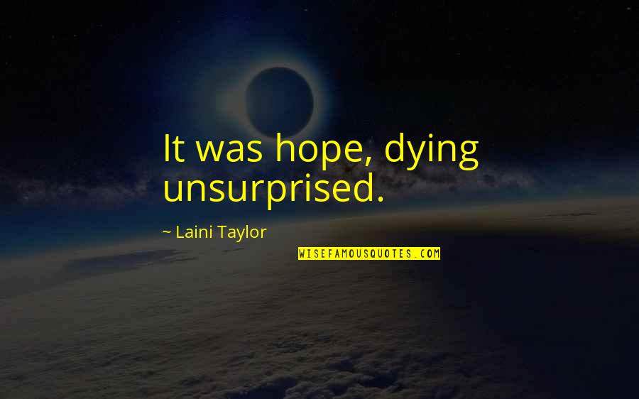 Unsurprised Quotes By Laini Taylor: It was hope, dying unsurprised.