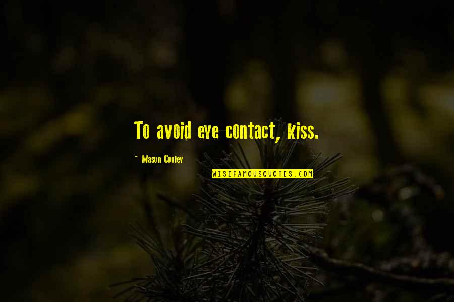 Unsurrounding Quotes By Mason Cooley: To avoid eye contact, kiss.