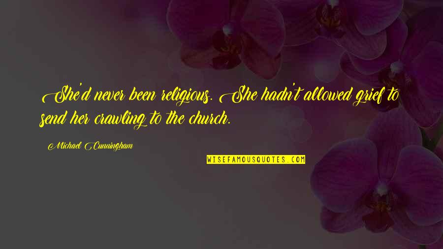 Unsurvivable Laura Quotes By Michael Cunningham: She'd never been religious. She hadn't allowed grief Unsurvivable Laura Quotes By Michael Cunningham: She'd never been religious. She hadn't allowed grief
