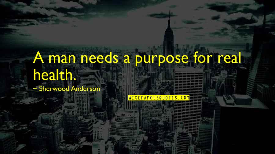 Unsurvivable Laura Quotes By Sherwood Anderson: A man needs a purpose for real health. Unsurvivable Laura Quotes By Sherwood Anderson: A man needs a purpose for real health.