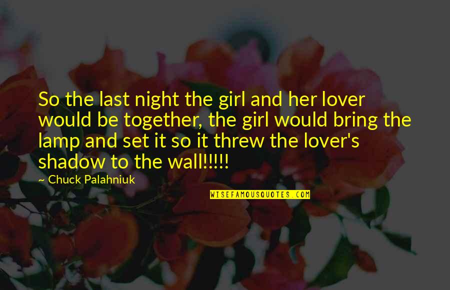 Unsuspected 1947 Quotes By Chuck Palahniuk: So the last night the girl and her Unsuspected 1947 Quotes By Chuck Palahniuk: So the last night the girl and her