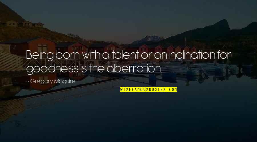 Unsuspectedly Quotes By Gregory Maguire: Being born with a talent or an inclination