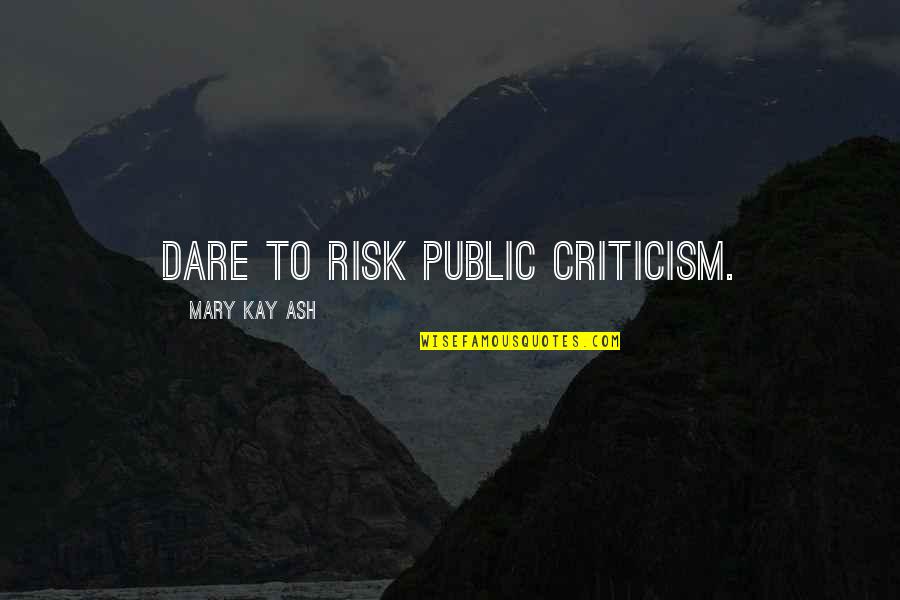 Unsuspectedly Quotes By Mary Kay Ash: Dare to risk public criticism. Unsuspectedly Quotes By Mary Kay Ash: Dare to risk public criticism.