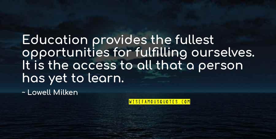 Unsuspecting Friends Quotes By Lowell Milken: Education provides the fullest opportunities for fulfilling ourselves.