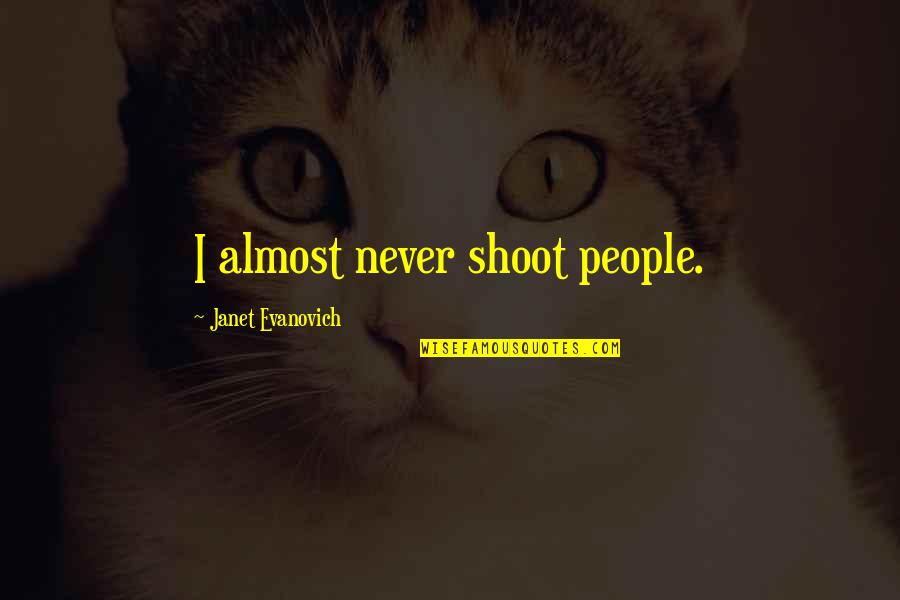 Unsuspecting Women Quotes By Janet Evanovich: I almost never shoot people. Unsuspecting Women Quotes By Janet Evanovich: I almost never shoot people.