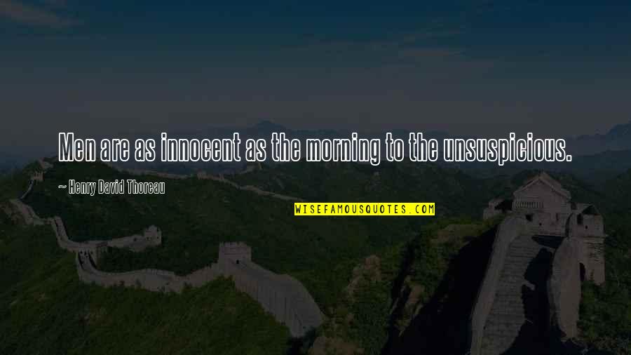 Unsuspicious Quotes By Henry David Thoreau: Men are as innocent as the morning to