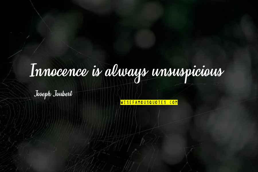 Unsuspicious Quotes By Joseph Joubert: Innocence is always unsuspicious.