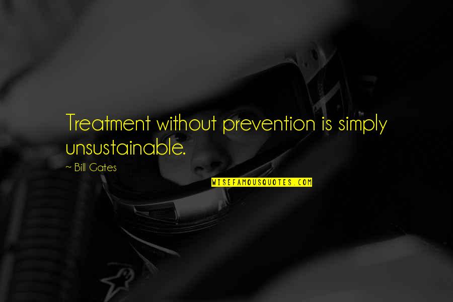 Unsustainable Quotes By Bill Gates: Treatment without prevention is simply unsustainable.