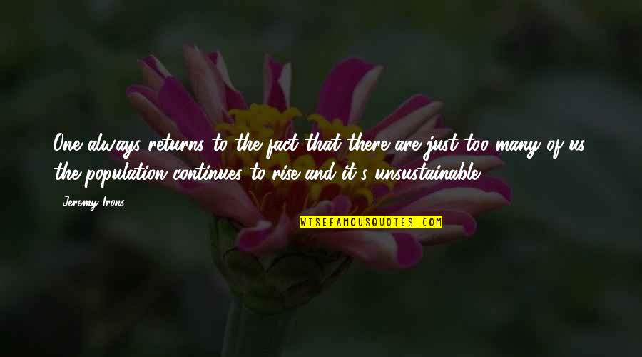 Unsustainable Quotes By Jeremy Irons: One always returns to the fact that there