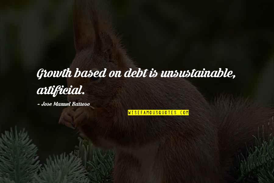 Unsustainable Quotes By Jose Manuel Barroso: Growth based on debt is unsustainable, artificial.