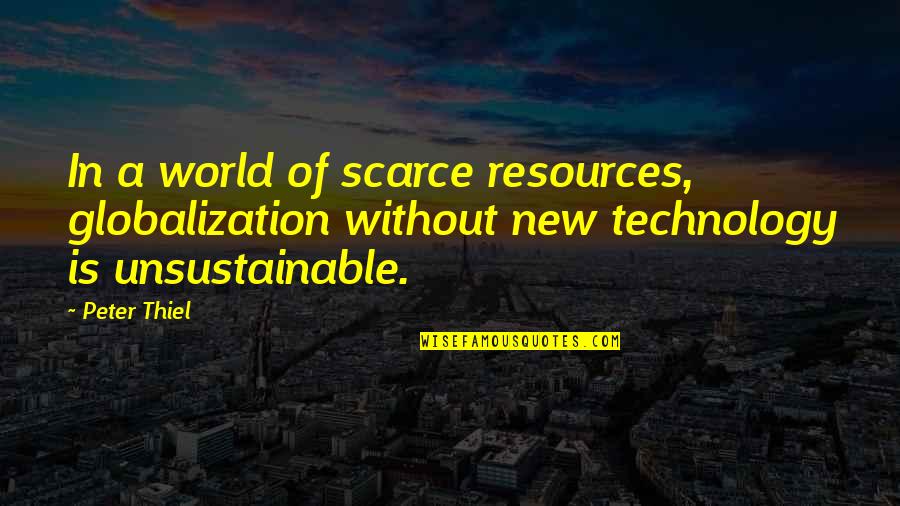 Unsustainable Quotes By Peter Thiel: In a world of scarce resources, globalization without