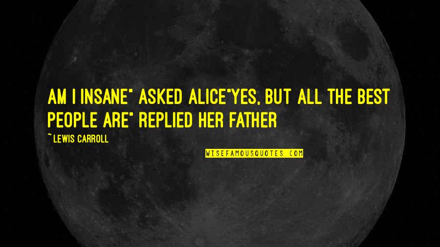 Unsustaining Quotes By Lewis Carroll: Am i insane" asked alice"yes, but all the