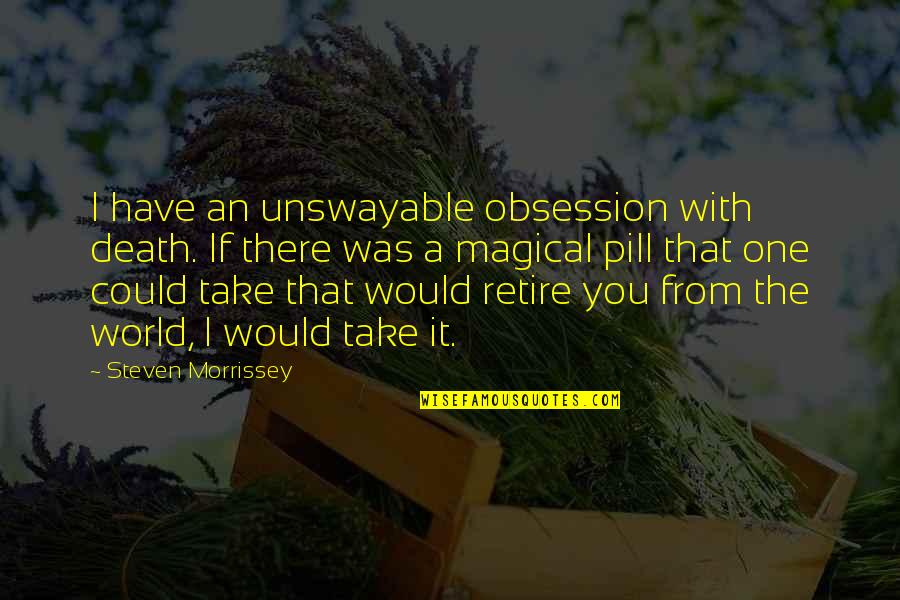 Unswayable Quotes By Steven Morrissey: I have an unswayable obsession with death. If
