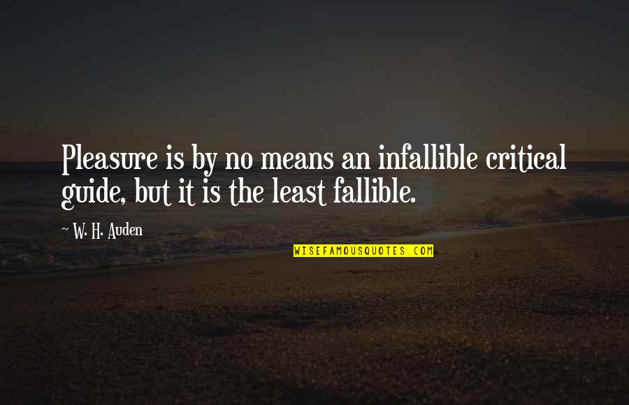 Unswayable Quotes By W. H. Auden: Pleasure is by no means an infallible critical