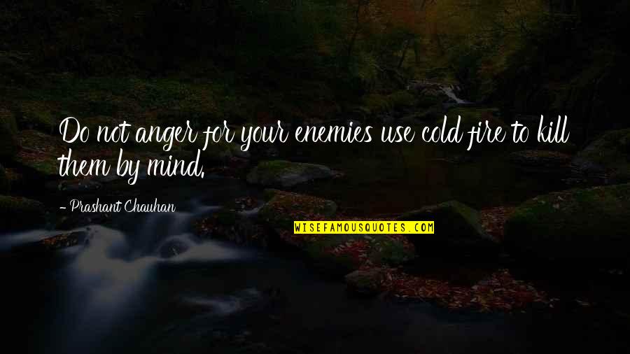 Unswerving Genshin Quotes By Prashant Chauhan: Do not anger for your enemies use cold