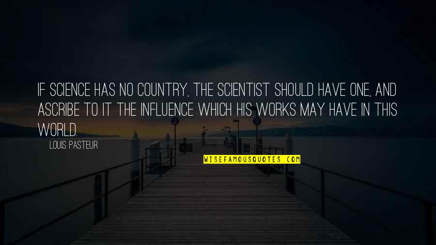 Unswervingly Pronunciation Quotes By Louis Pasteur: If science has no country, the scientist should