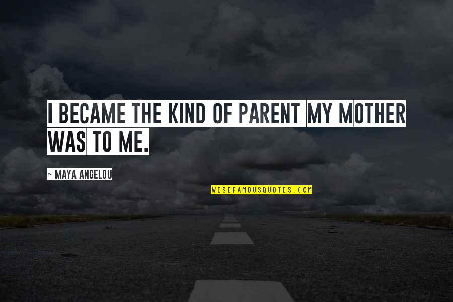 Unswervingly Pronunciation Quotes By Maya Angelou: I became the kind of parent my mother