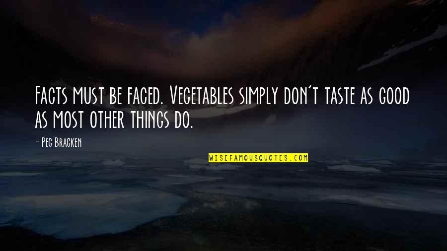 Unswervingly Pronunciation Quotes By Peg Bracken: Facts must be faced. Vegetables simply don't taste
