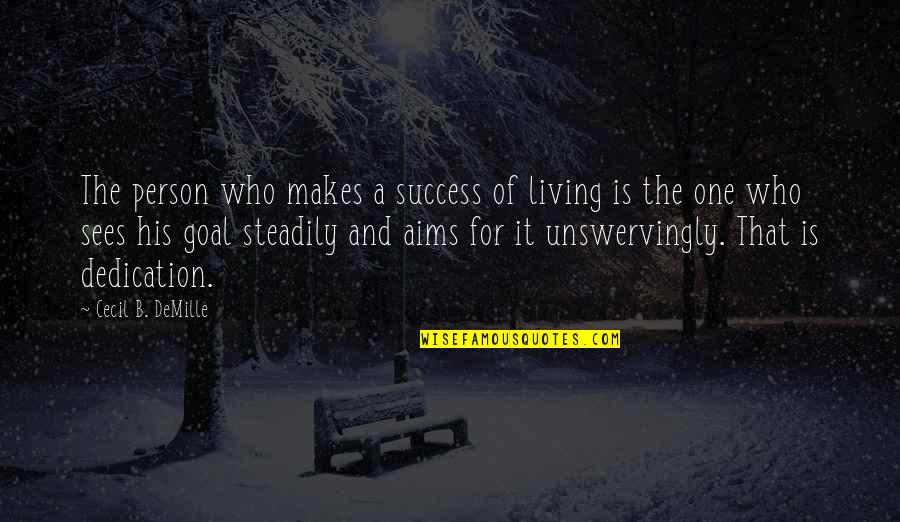 Unswervingly Quotes By Cecil B. DeMille: The person who makes a success of living