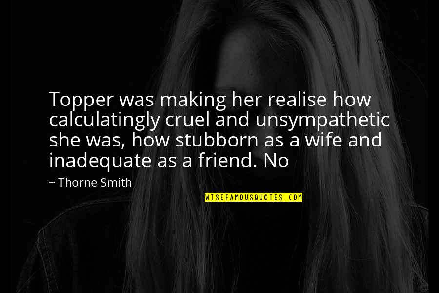 Unsympathetic Quotes By Thorne Smith: Topper was making her realise how calculatingly cruel