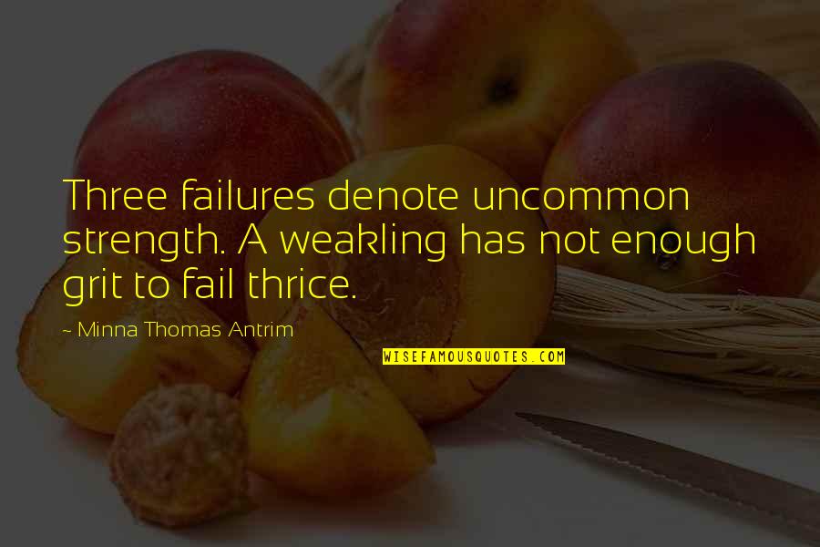 Untadonk Quotes By Minna Thomas Antrim: Three failures denote uncommon strength. A weakling has