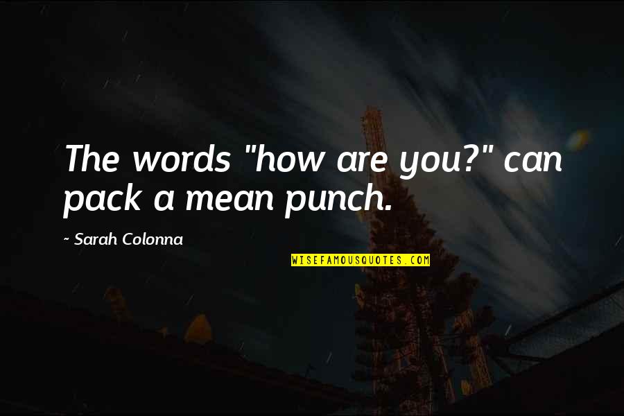 Untainted Rods Quotes By Sarah Colonna: The words "how are you?" can pack a