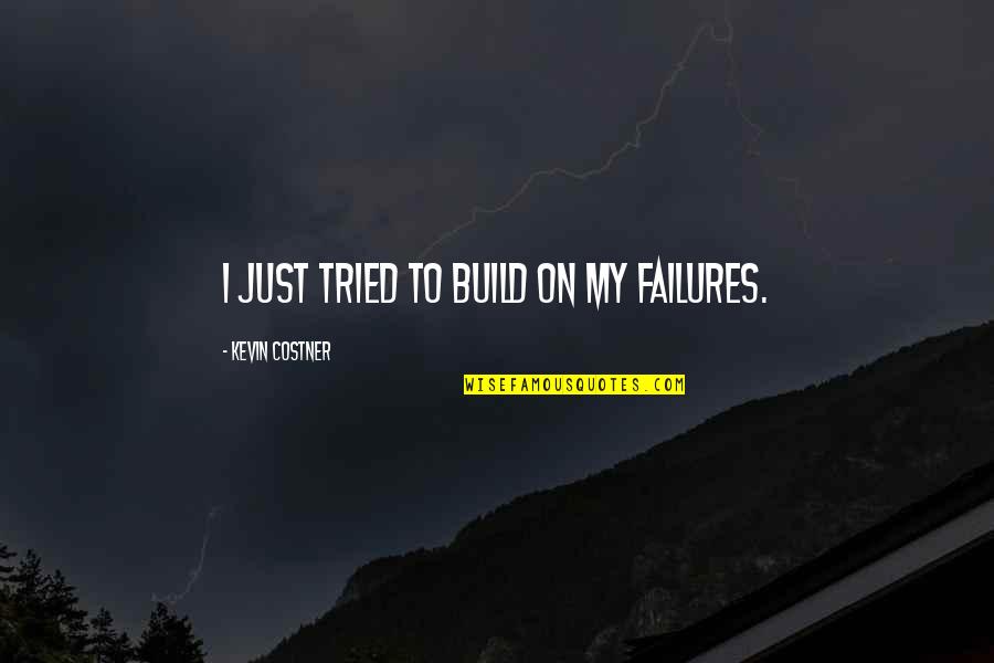 Untaken Quotes By Kevin Costner: I just tried to build on my failures.