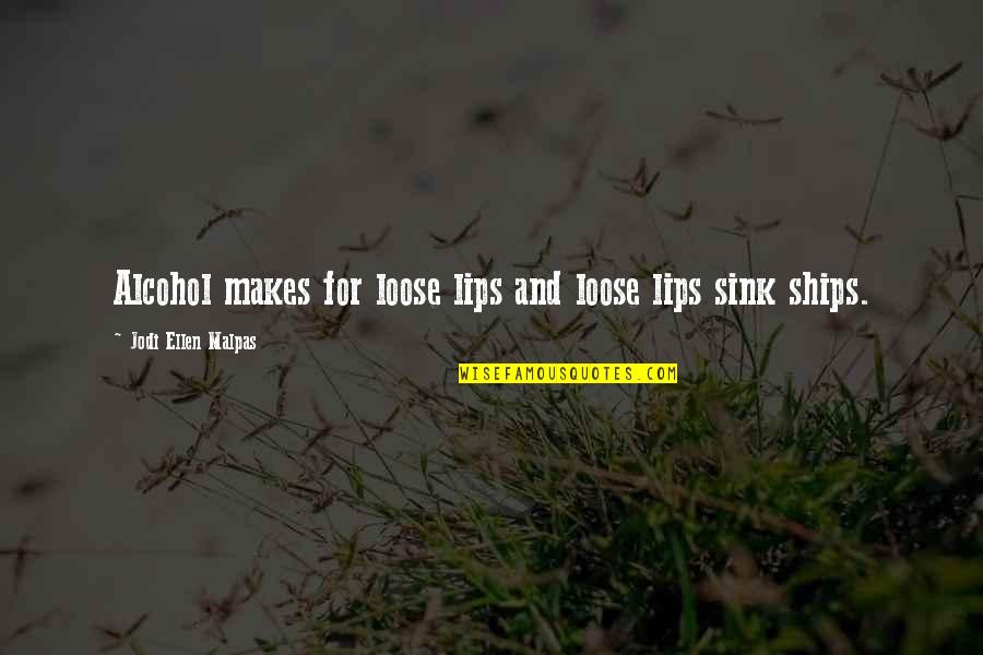 Untalented Quotes By Jodi Ellen Malpas: Alcohol makes for loose lips and loose lips Untalented Quotes By Jodi Ellen Malpas: Alcohol makes for loose lips and loose lips