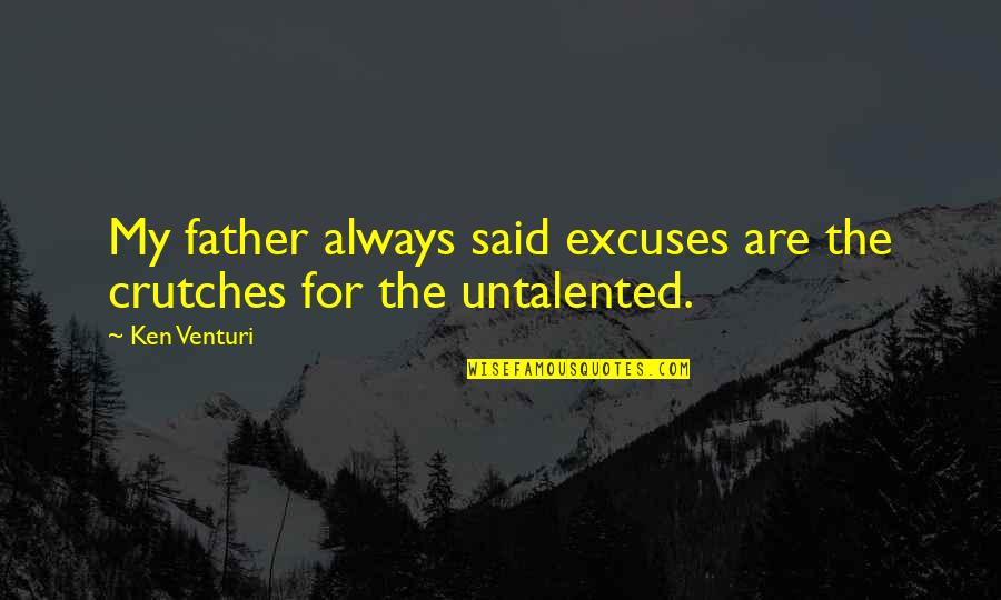 Untalented Quotes By Ken Venturi: My father always said excuses are the crutches