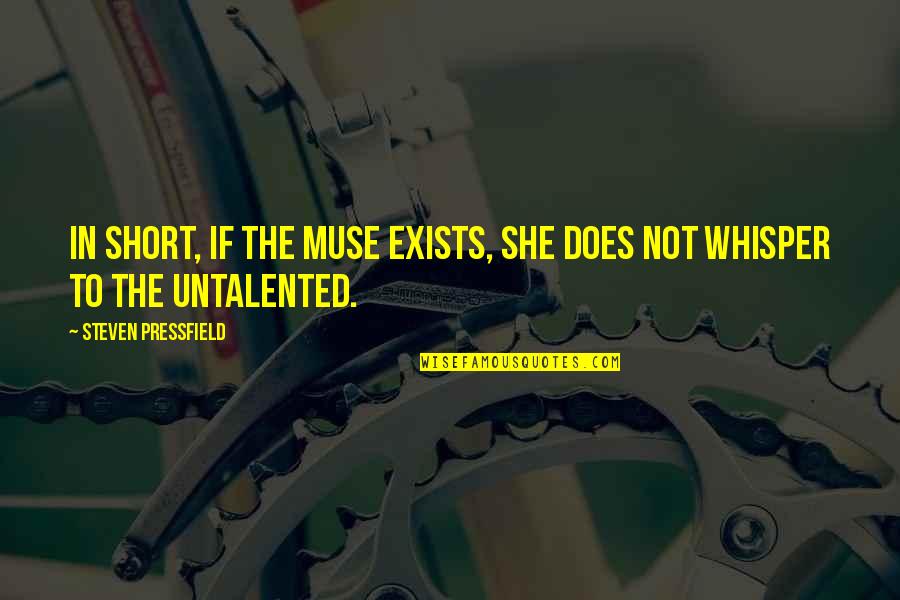 Untalented Quotes By Steven Pressfield: In short, if the Muse exists, she does Untalented Quotes By Steven Pressfield: In short, if the Muse exists, she does