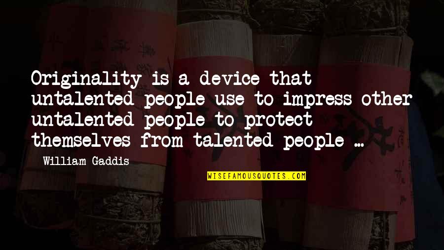 Untalented Quotes By William Gaddis: Originality is a device that untalented people use Untalented Quotes By William Gaddis: Originality is a device that untalented people use