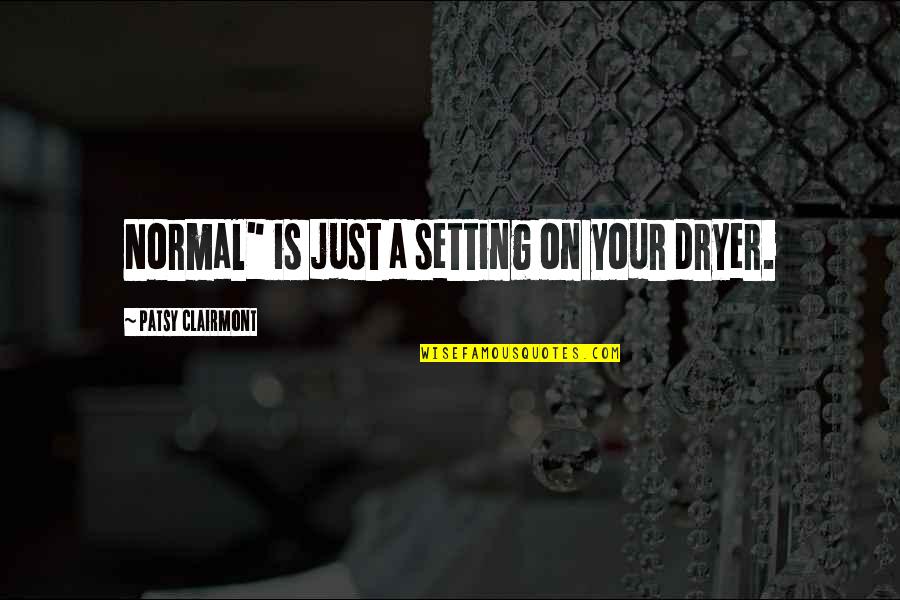 Untalkative Quotes By Patsy Clairmont: Normal" is just a setting on your dryer.