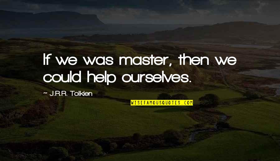 Untalked About Stories Quotes By J.R.R. Tolkien: If we was master, then we could help