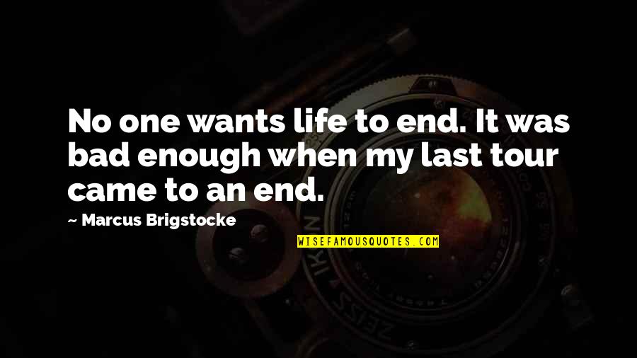 Untalked Quotes By Marcus Brigstocke: No one wants life to end. It was Untalked Quotes By Marcus Brigstocke: No one wants life to end. It was