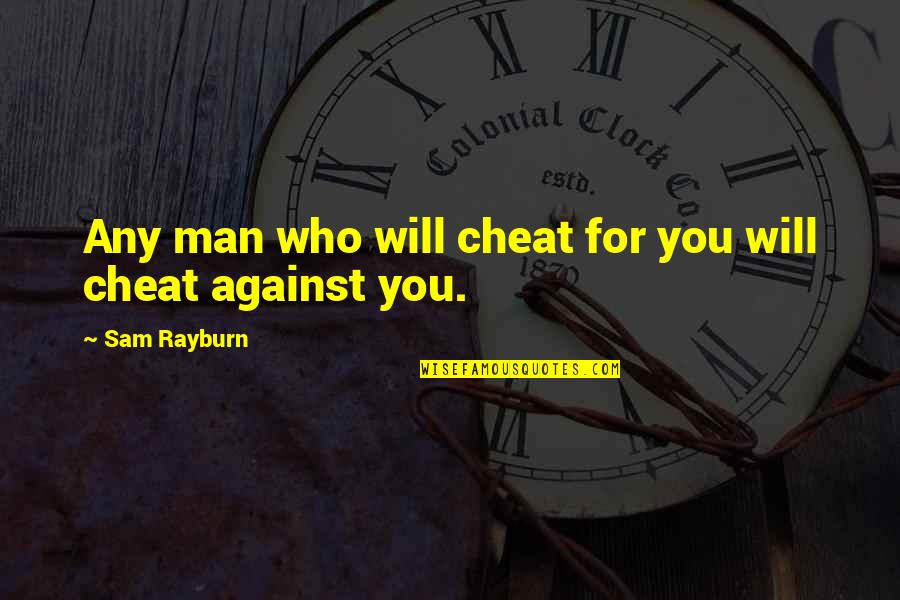 Untamable Red Quotes By Sam Rayburn: Any man who will cheat for you will Untamable Red Quotes By Sam Rayburn: Any man who will cheat for you will