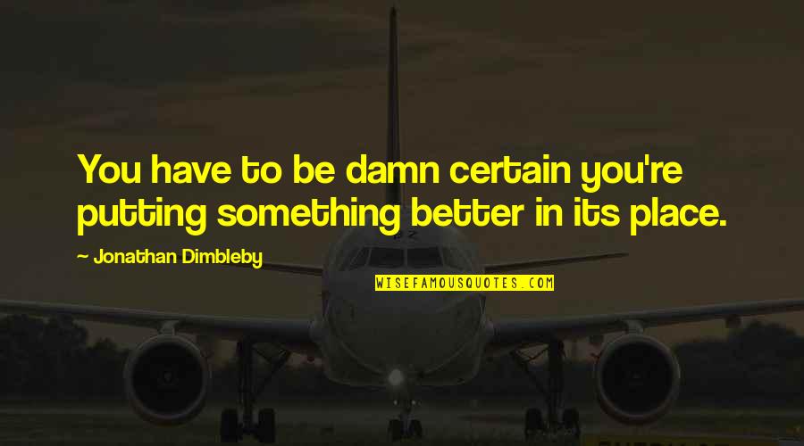 Untamed By Glennon Doyle Quotes By Jonathan Dimbleby: You have to be damn certain you're putting Untamed By Glennon Doyle Quotes By Jonathan Dimbleby: You have to be damn certain you're putting