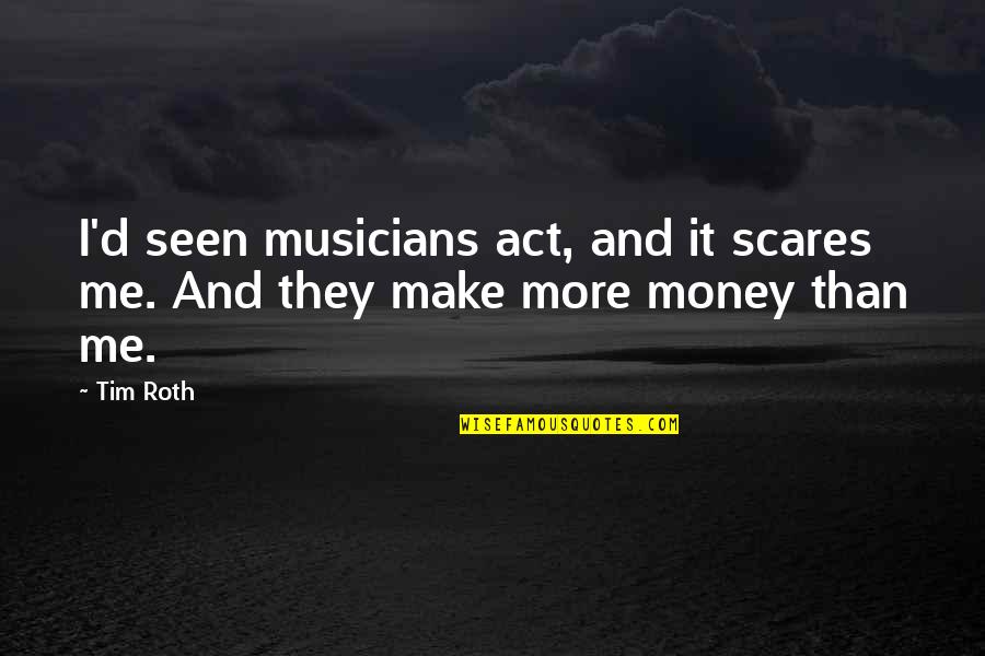 Untamed Island Quote Quotes By Tim Roth: I'd seen musicians act, and it scares me.