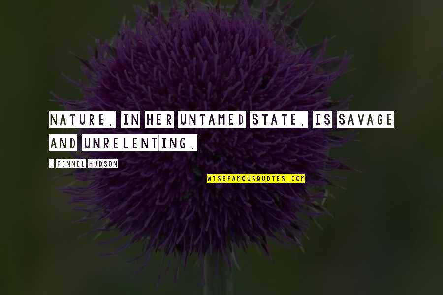 Untamed Nature Quotes By Fennel Hudson: Nature, in her untamed state, is savage and
