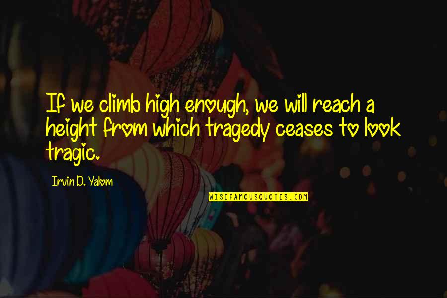 Untanned Leather Quotes By Irvin D. Yalom: If we climb high enough, we will reach