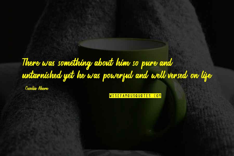 Untarnished Quotes By Cecelia Ahern: There was something about him so pure and Untarnished Quotes By Cecelia Ahern: There was something about him so pure and